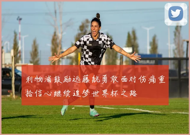 利物浦鼓励远藤航勇敢面对伤痛重拾信心继续追梦世界杯之路